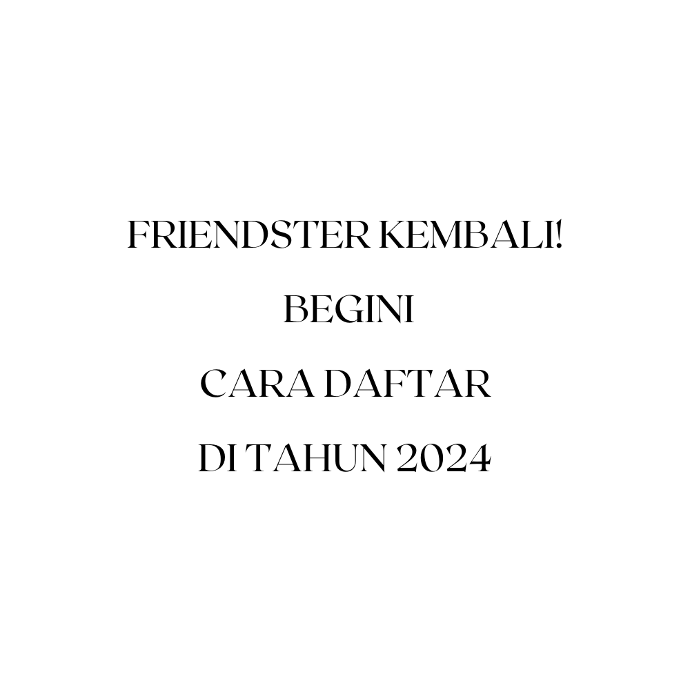 Friendster Kembali! Begini Cara Daftar di Tahun 2024